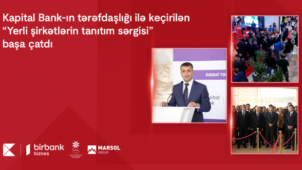 Kapital Bank-ın tərəfdaşlığı ilə keçirilən “Yerli şirkətlərin tanıtım sərgisi” başa çatdı