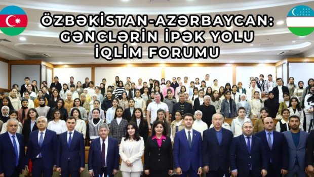 &ldquo;Özbəkistan-Azərbaycan: Gənclərin İpək Yolu İqlim Forumu&rdquo; baş tutdu &ndash; FOTO/VİDEO