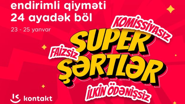 &ldquo;Kontakt&rdquo;dan &ldquo;Super şərtlər&rdquo;: KOMİSSİYASIZ, FAİZSİZ, İLKİN ÖDƏNİŞSİZ