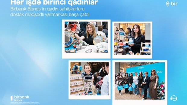 Birbank Biznes-in &ldquo;Hər işdə birinci qadınlar&rdquo; yarmarkası uğurla yekunlaşıb