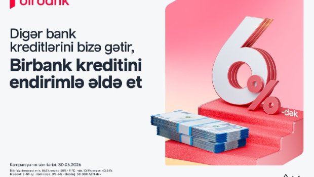 Kreditini Birbank-a gətirənlər 6%-dək endirim qazanır -kampaniya davam edir